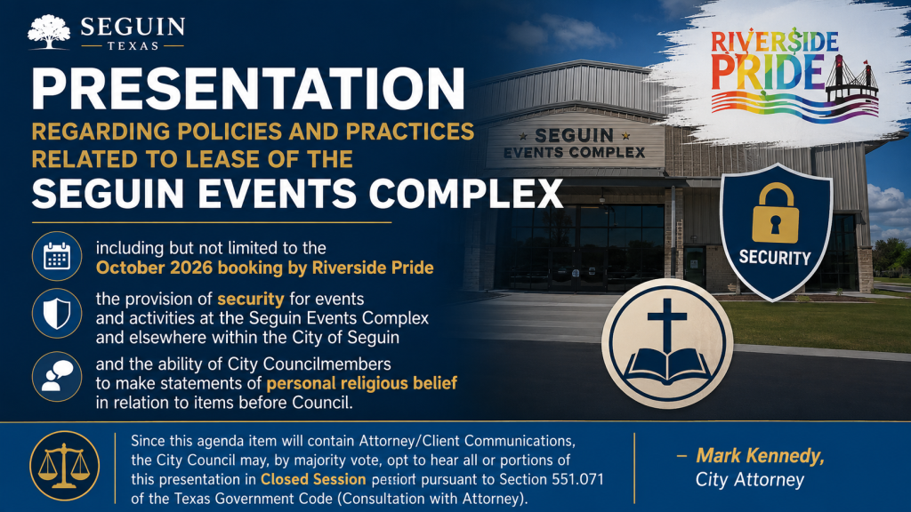 Presentation regarding policies and practices related to lease of the Seguin Events Complex, including but not limited to the October 2026 booking by Riverside Pride, the provision of security for events and activities at the Seguin Events Complex and elsewhere within the City of Seguin, and the ability of City Councilmembers to make statements of personal religious belief in relation to items before Council.
